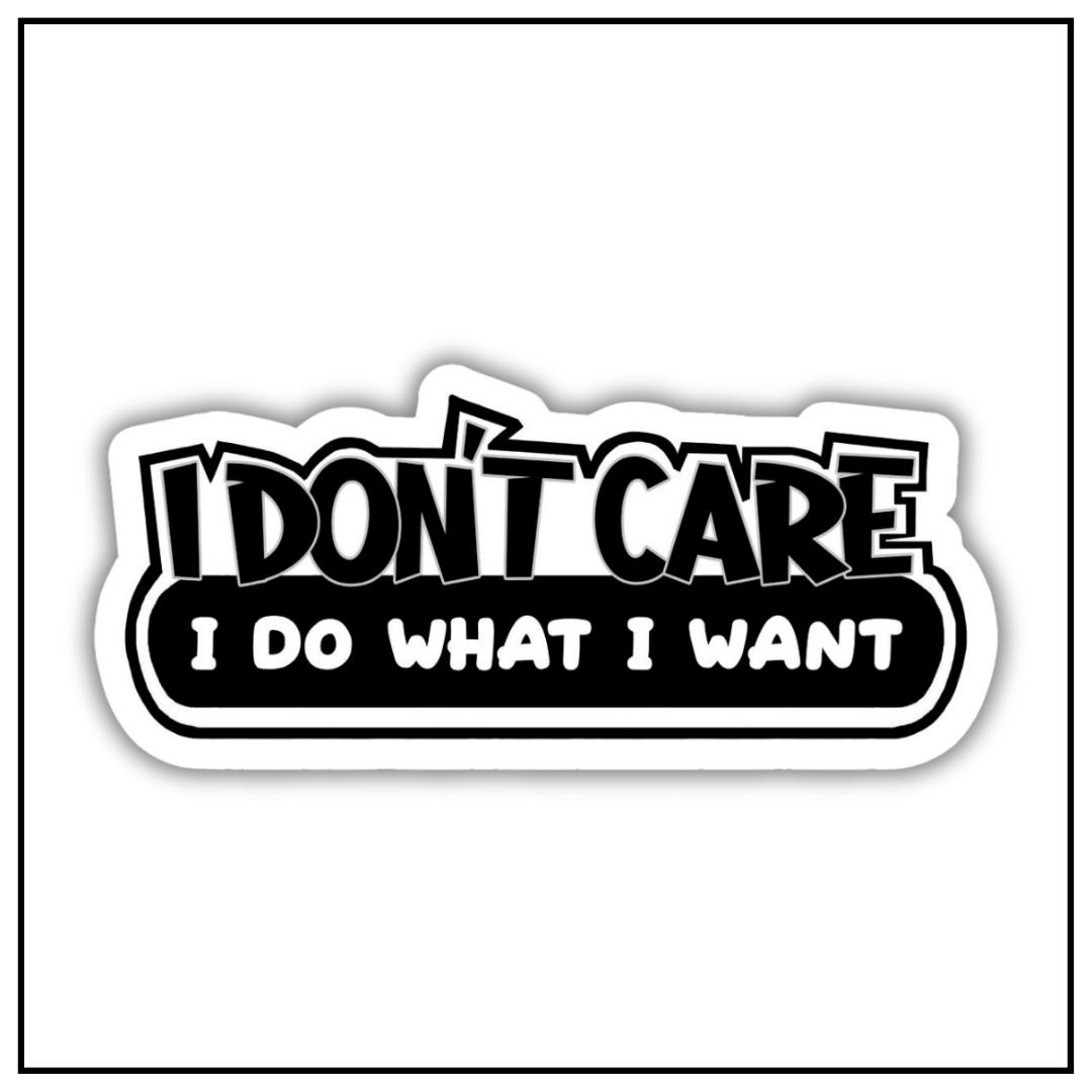 I don't care I do what I want sticker