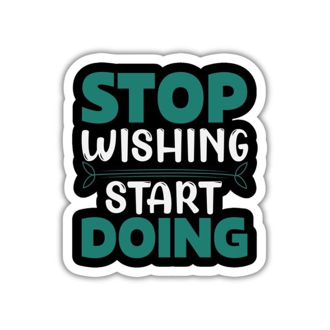 Stop wishing start doing sticker