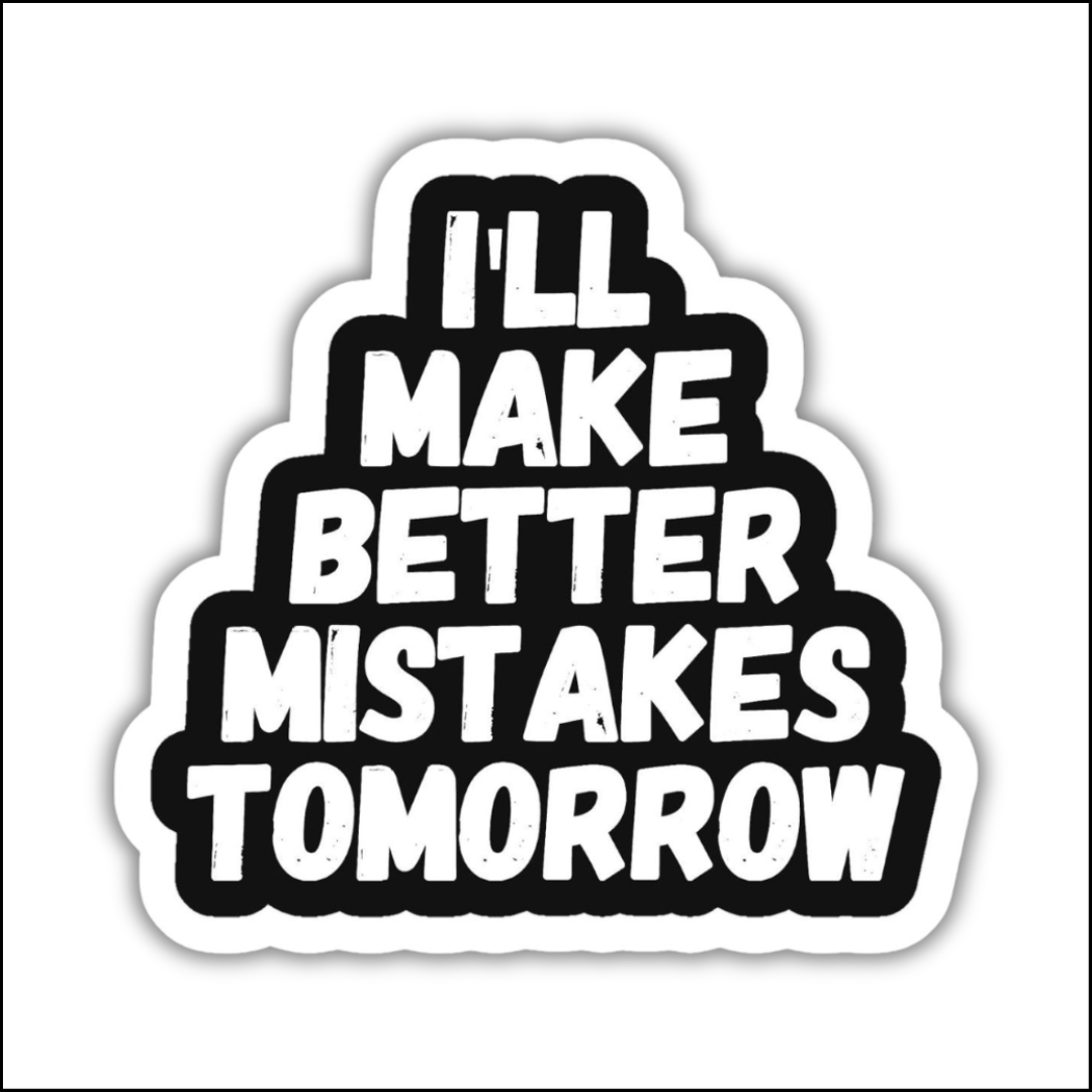 I'll Make Better Mistakes Tomorrow Sticker