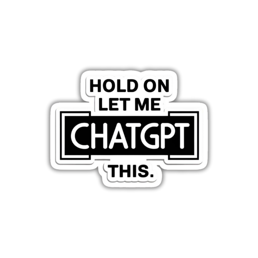 hold On Let me Chatgpt This Sticker