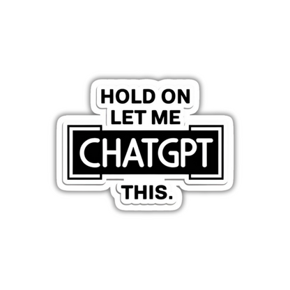 hold On Let me Chatgpt This Sticker