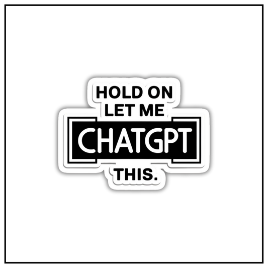 hold On Let me Chatgpt This Sticker
