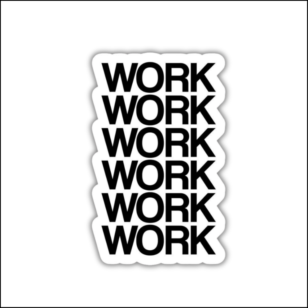 Work Work Work Work Work Sticker