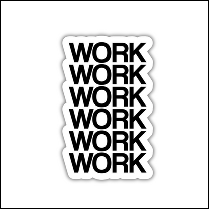 Work Work Work Work Work Sticker