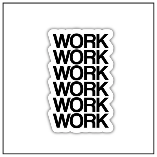 Work Work Work Work Work Sticker