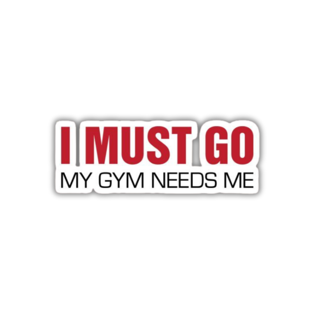 I Must Go My Gym Needs Me