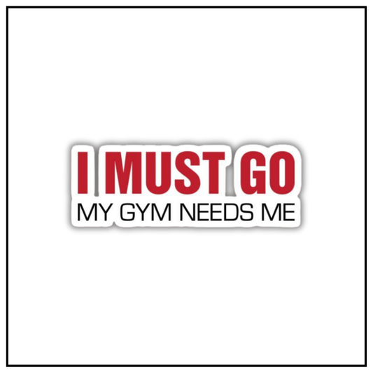 I Must Go My Gym Needs Me
