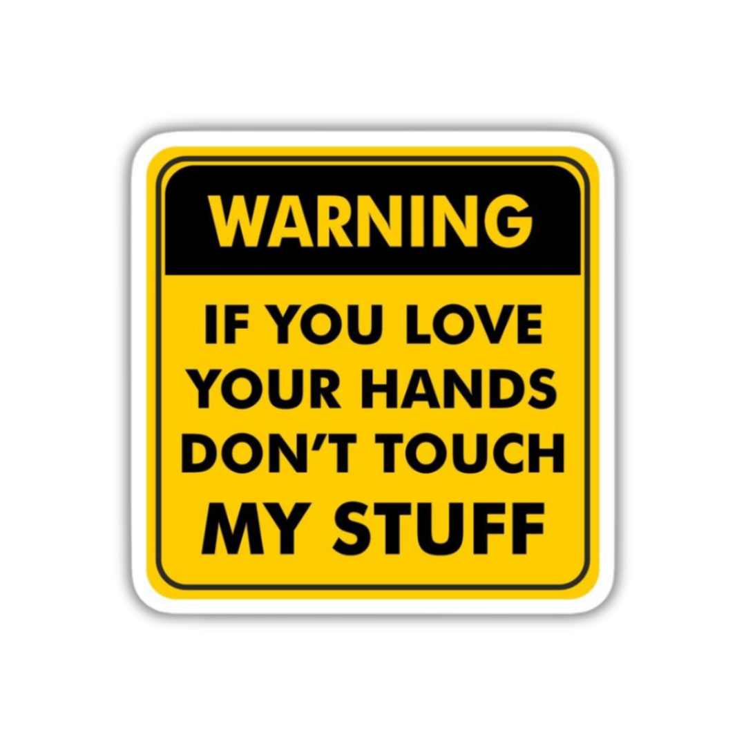 Warning If you love your hands don't touch my stuff Sticker