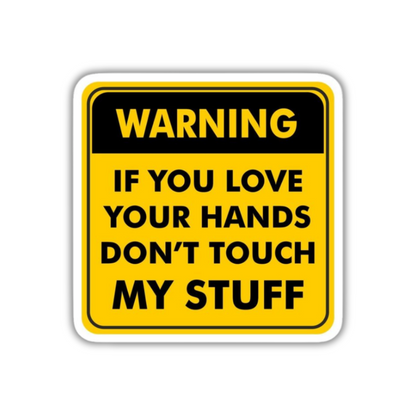 Warning If you love your hands don't touch my stuff Sticker