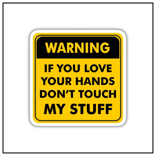 Warning If you love your hands don't touch my stuff Sticker