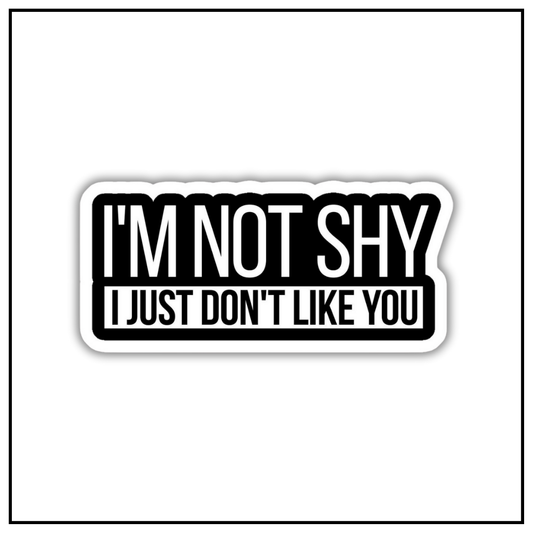 I'm not shy I just don't like you Sticker