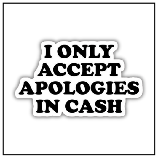 I only accept apologies in cash sticker
