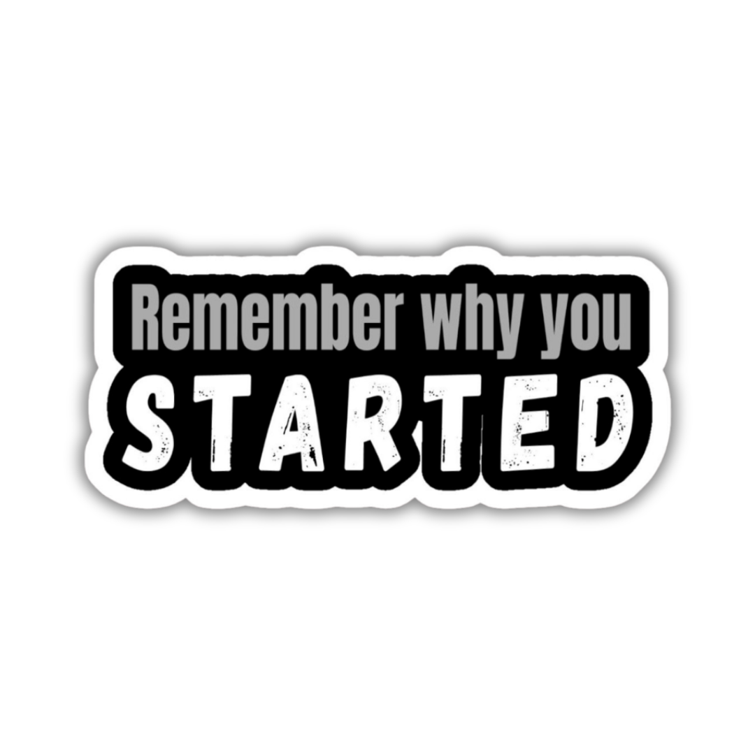 Remember why you started Sticker