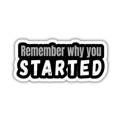 Remember why you started Sticker