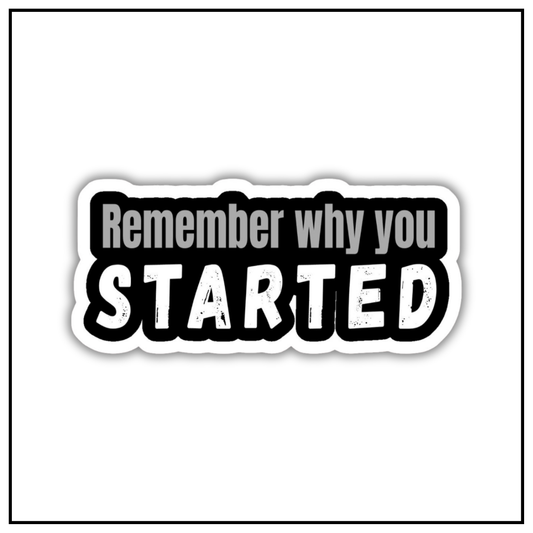 Remember why you started Sticker