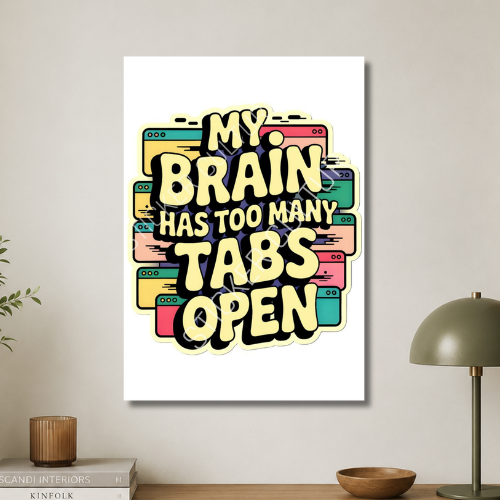 My brain has too many tabs open wall poster