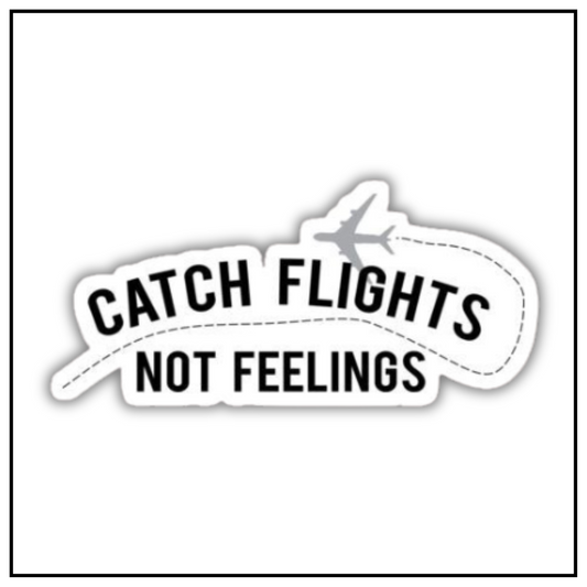 Catch Flights Not Feelings Sticker