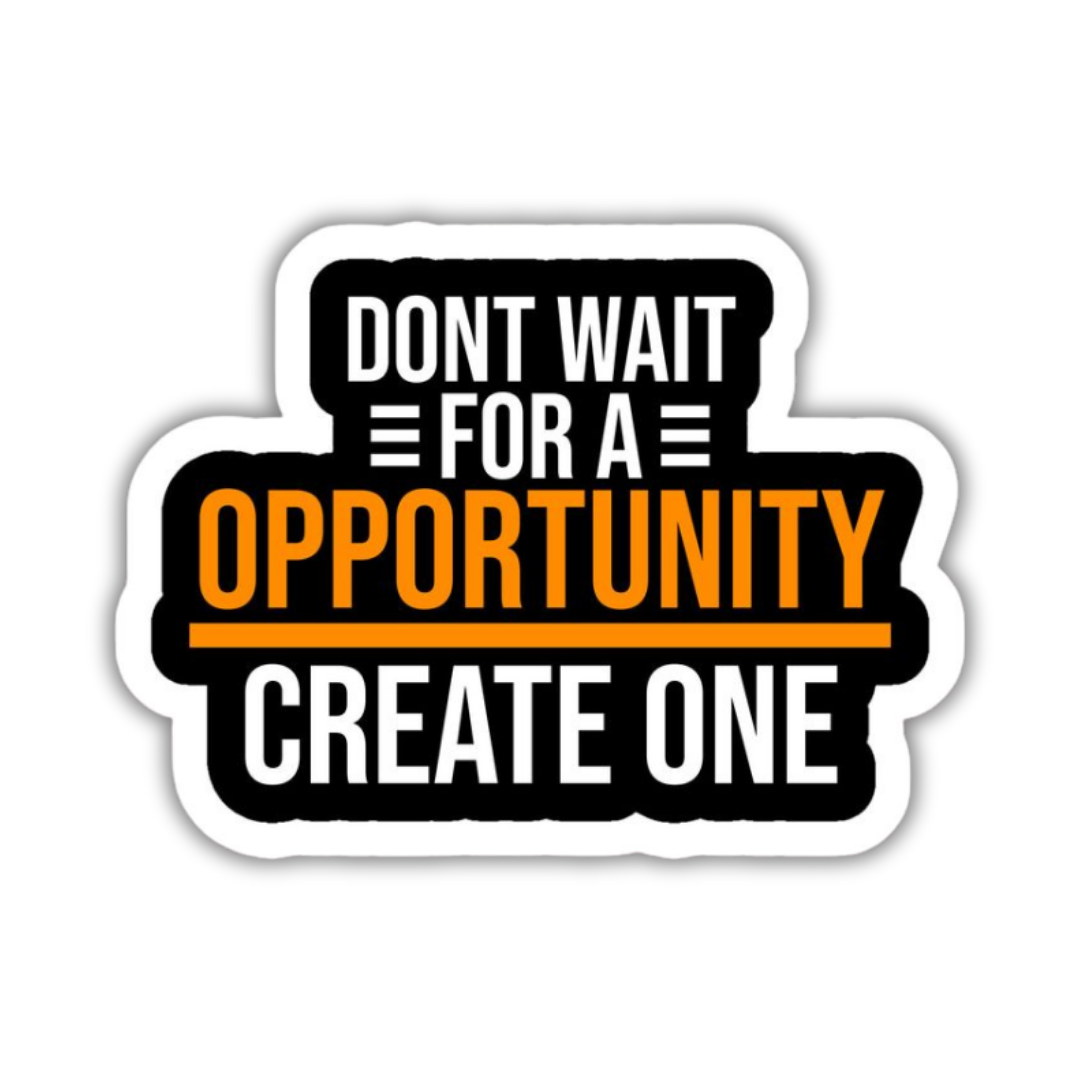 Don't wait for a opportunity create one Sticker