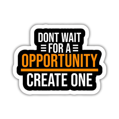 Don't wait for a opportunity create one Sticker