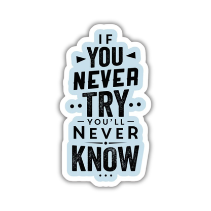 If you never try you'll never know Sticker