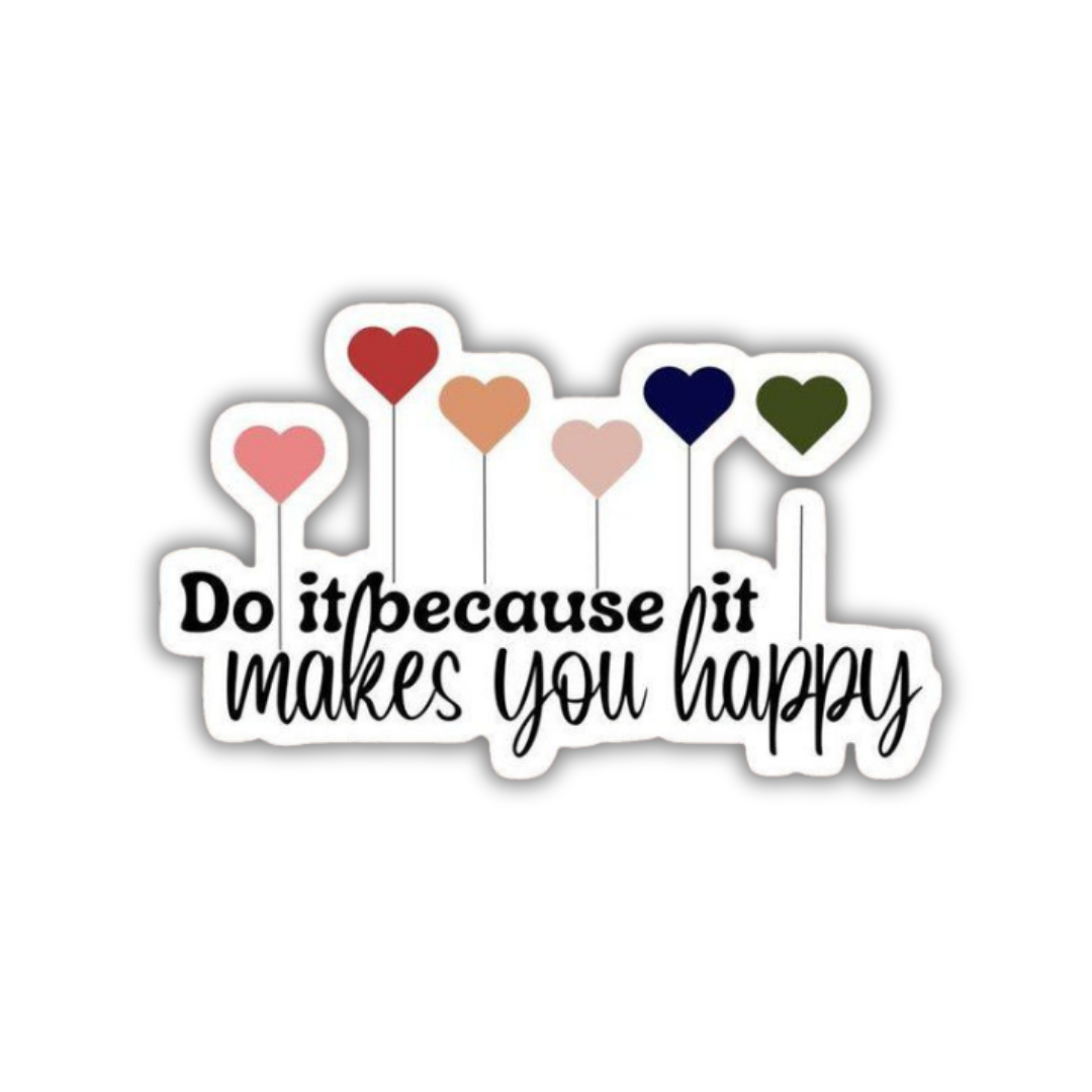 Do it because it makes you happy Sticker