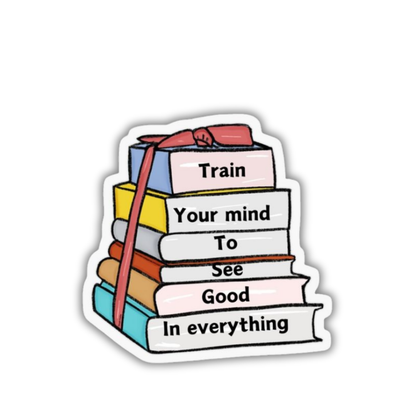 Train your mind to see good in everything Sticker