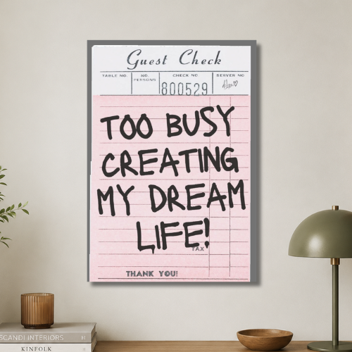 Too busy creating my dream life wall poster