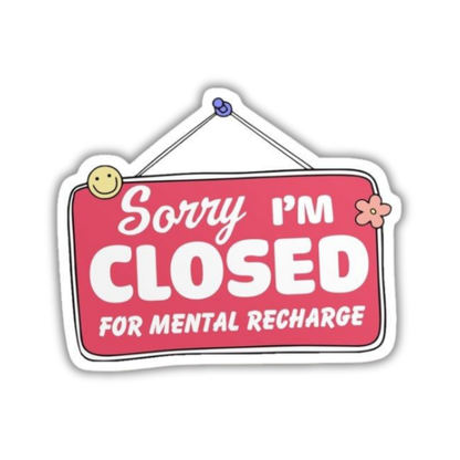 Sorry I'm closed for mental recharge Sticker