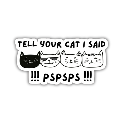 Tell your cat I said PSPSPS Sticker