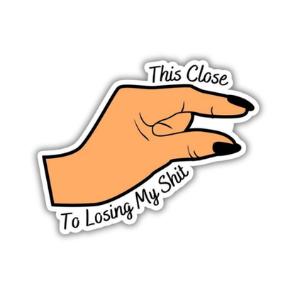 This close to losing myshit Sticker