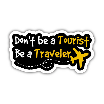 Don't be a Tourist Be a Traveler Sticker