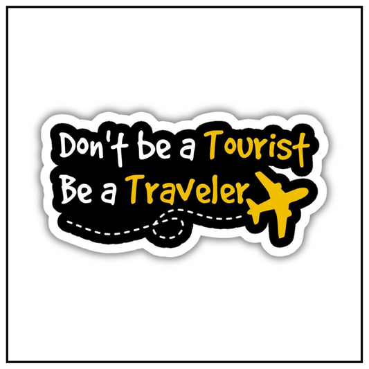 Don't be a Tourist Be a Traveler Sticker